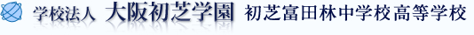 学校法人 大阪初芝学園 初芝富田林中学校高等学校